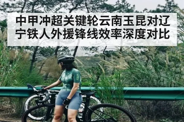 中甲冲超关键轮云南玉昆对辽宁铁人外援锋线效率深度对比